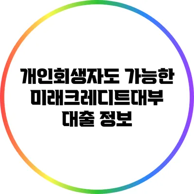 개인회생자도 가능한 미래크레디트대부 대출 정보