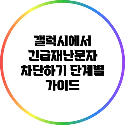 갤럭시에서 긴급재난문자 차단하기 단계별 가이드
