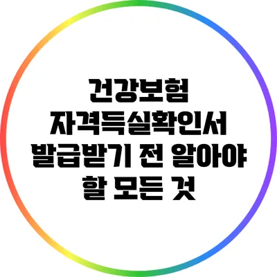 건강보험 자격득실확인서 발급받기 전 알아야 할 모든 것
