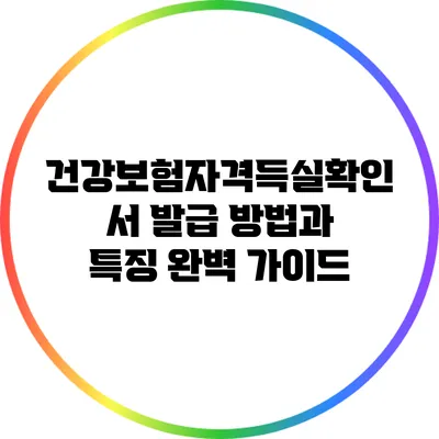 건강보험자격득실확인서 발급 방법과 특징 완벽 가이드
