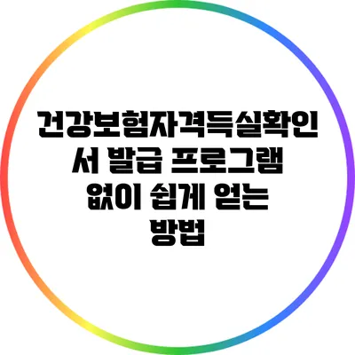 건강보험자격득실확인서 발급 프로그램 없이 쉽게 얻는 방법
