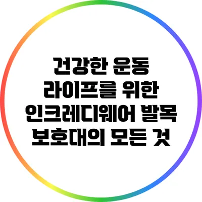 건강한 운동 라이프를 위한 인크레디웨어 발목 보호대의 모든 것
