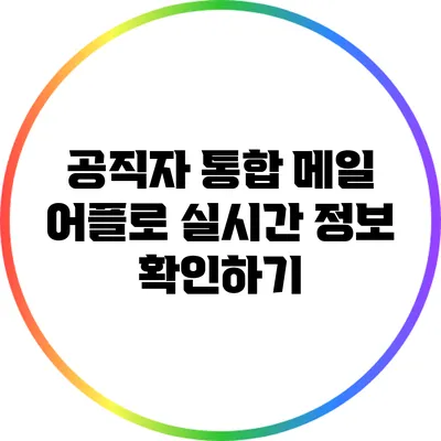 공직자 통합 메일 어플로 실시간 정보 확인하기