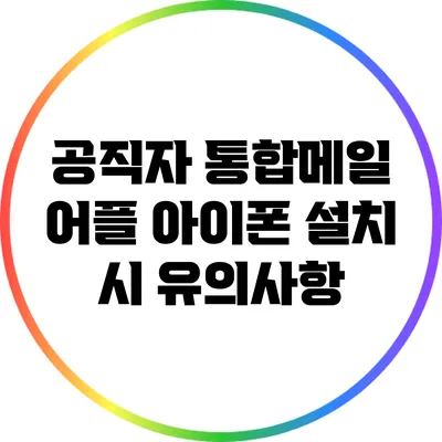 공직자 통합메일 어플 아이폰 설치 시 유의사항