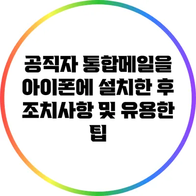 공직자 통합메일을 아이폰에 설치한 후 조치사항 및 유용한 팁