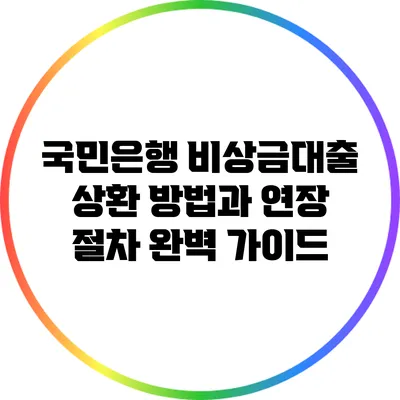국민은행 비상금대출 상환 방법과 연장 절차 완벽 가이드