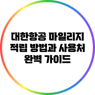 대한항공 마일리지 적립 방법과 사용처 완벽 가이드