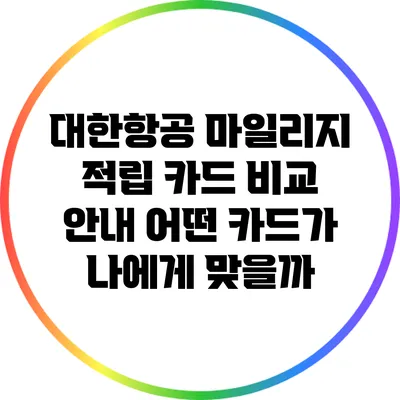 대한항공 마일리지 적립 카드 비교 안내: 어떤 카드가 나에게 맞을까?