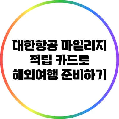 대한항공 마일리지 적립 카드로 해외여행 준비하기