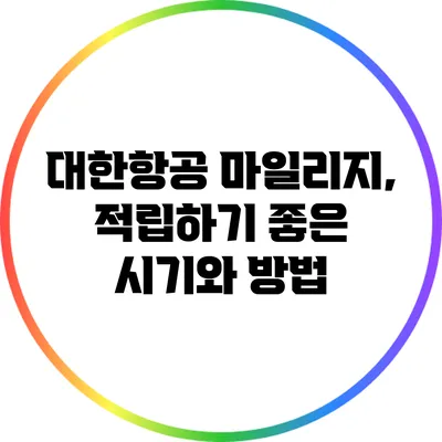 대한항공 마일리지, 적립하기 좋은 시기와 방법