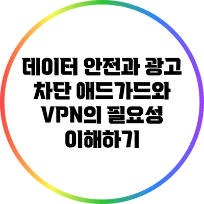 데이터 안전과 광고 차단: 애드가드와 VPN의 필요성 이해하기