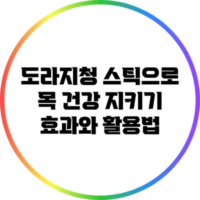 도라지청 스틱으로 목 건강 지키기: 효과와 활용법