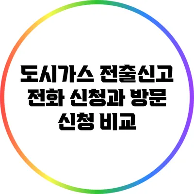 도시가스 전출신고: 전화 신청과 방문 신청 비교