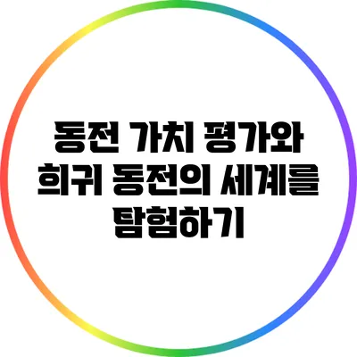동전 가치 평가와 희귀 동전의 세계를 탐험하기