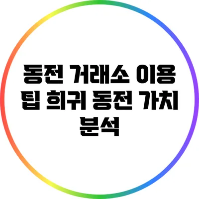 동전 거래소 이용 팁: 희귀 동전 가치 분석