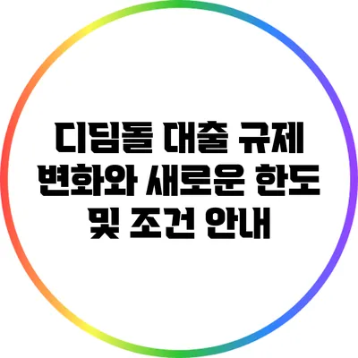 디딤돌 대출 규제 변화와 새로운 한도 및 조건 안내