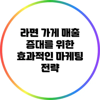 라면 가게 매출 증대를 위한 효과적인 마케팅 전략