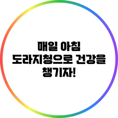 매일 아침 도라지청으로 건강을 챙기자!