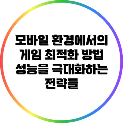 모바일 환경에서의 게임 최적화 방법: 성능을 극대화하는 전략들