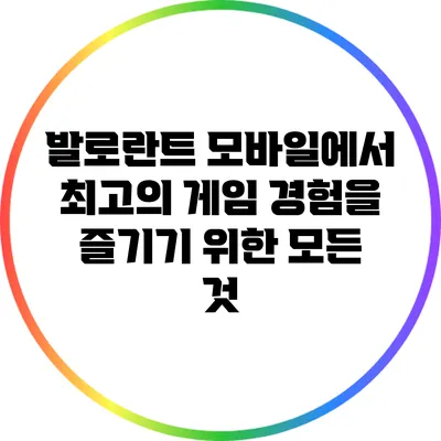 발로란트 모바일에서 최고의 게임 경험을 즐기기 위한 모든 것