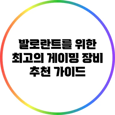 발로란트를 위한 최고의 게이밍 장비 추천 가이드