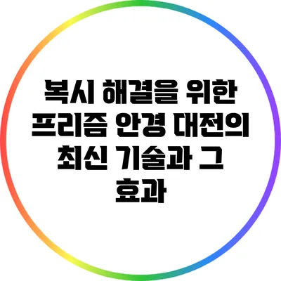 복시 해결을 위한 프리즘 안경: 대전의 최신 기술과 그 효과