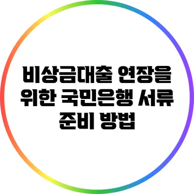 비상금대출 연장을 위한 국민은행 서류 준비 방법