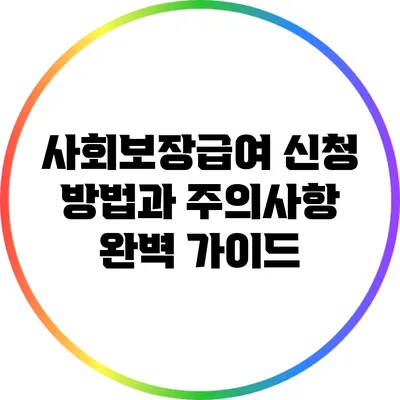 사회보장급여 신청 방법과 주의사항 완벽 가이드
