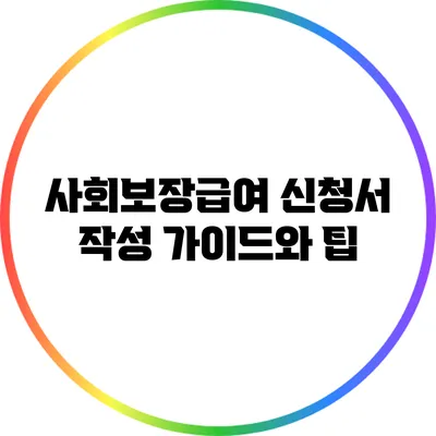 사회보장급여 신청서 작성 가이드와 팁