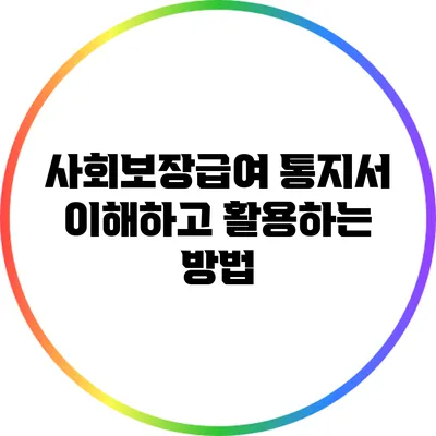 사회보장급여 통지서: 이해하고 활용하는 방법