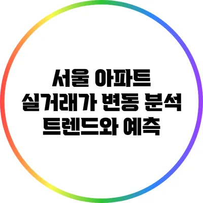 서울 아파트 실거래가 변동 분석: 트렌드와 예측