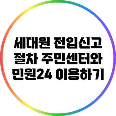 세대원 전입신고 절차: 주민센터와 민원24 이용하기