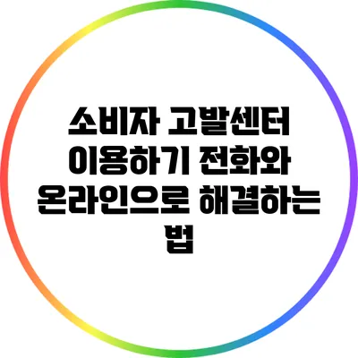 소비자 고발센터 이용하기: 전화와 온라인으로 해결하는 법