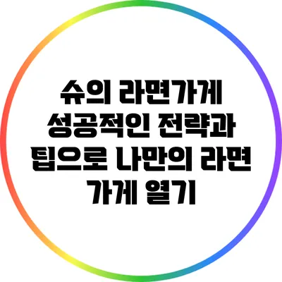 슈의 라면가게: 성공적인 전략과 팁으로 나만의 라면 가게 열기