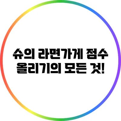 슈의 라면가게 점수 올리기의 모든 것!