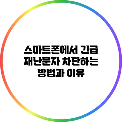 스마트폰에서 긴급 재난문자 차단하는 방법과 이유