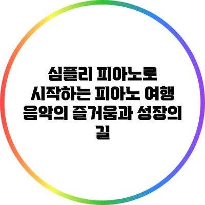 심플리 피아노로 시작하는 피아노 여행: 음악의 즐거움과 성장의 길