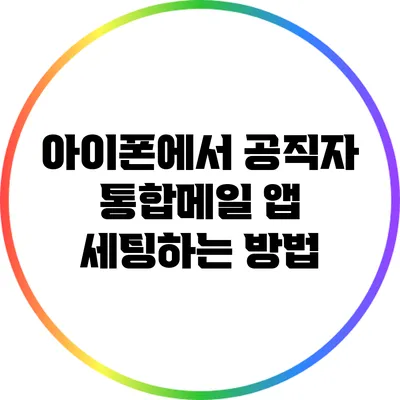 아이폰에서 공직자 통합메일 앱 세팅하는 방법