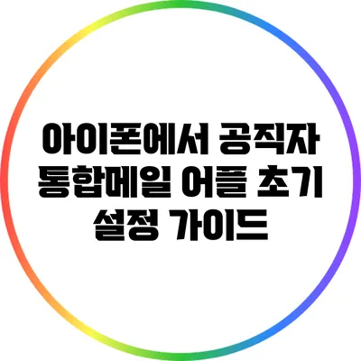아이폰에서 공직자 통합메일 어플 초기 설정 가이드