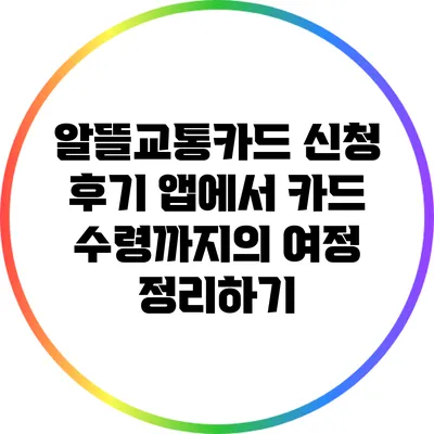 알뜰교통카드 신청 후기: 앱에서 카드 수령까지의 여정 정리하기
