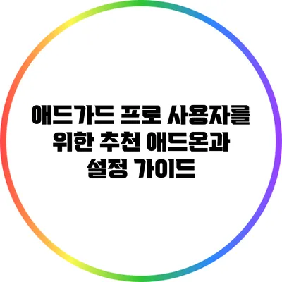 애드가드 프로 사용자를 위한 추천 애드온과 설정 가이드