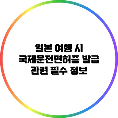 일본 여행 시 국제운전면허증 발급 관련 필수 정보