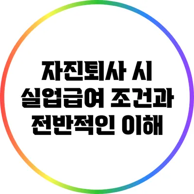 자진퇴사 시 실업급여 조건과 전반적인 이해