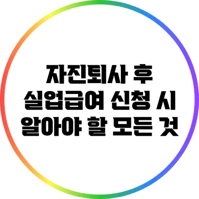 자진퇴사 후 실업급여 신청 시 알아야 할 모든 것