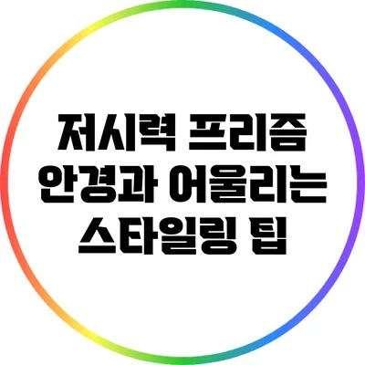저시력 프리즘 안경과 어울리는 스타일링 팁