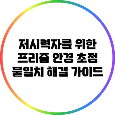 저시력자를 위한 프리즘 안경: 초점 불일치 해결 가이드