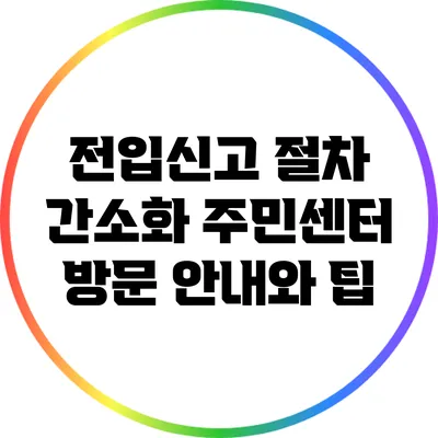 전입신고 절차 간소화: 주민센터 방문 안내와 팁