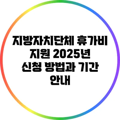 지방자치단체 휴가비 지원 2025년 신청 방법과 기간 안내