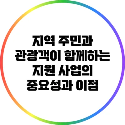 지역 주민과 관광객이 함께하는 지원 사업의 중요성과 이점