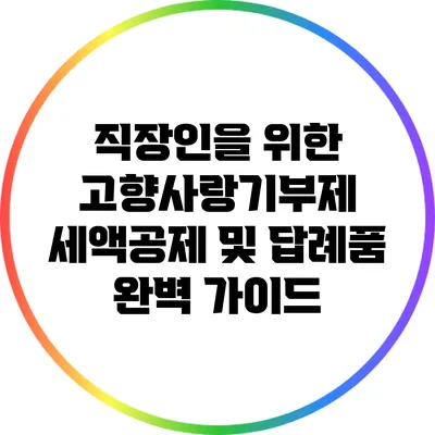 직장인을 위한 고향사랑기부제 세액공제 및 답례품 완벽 가이드